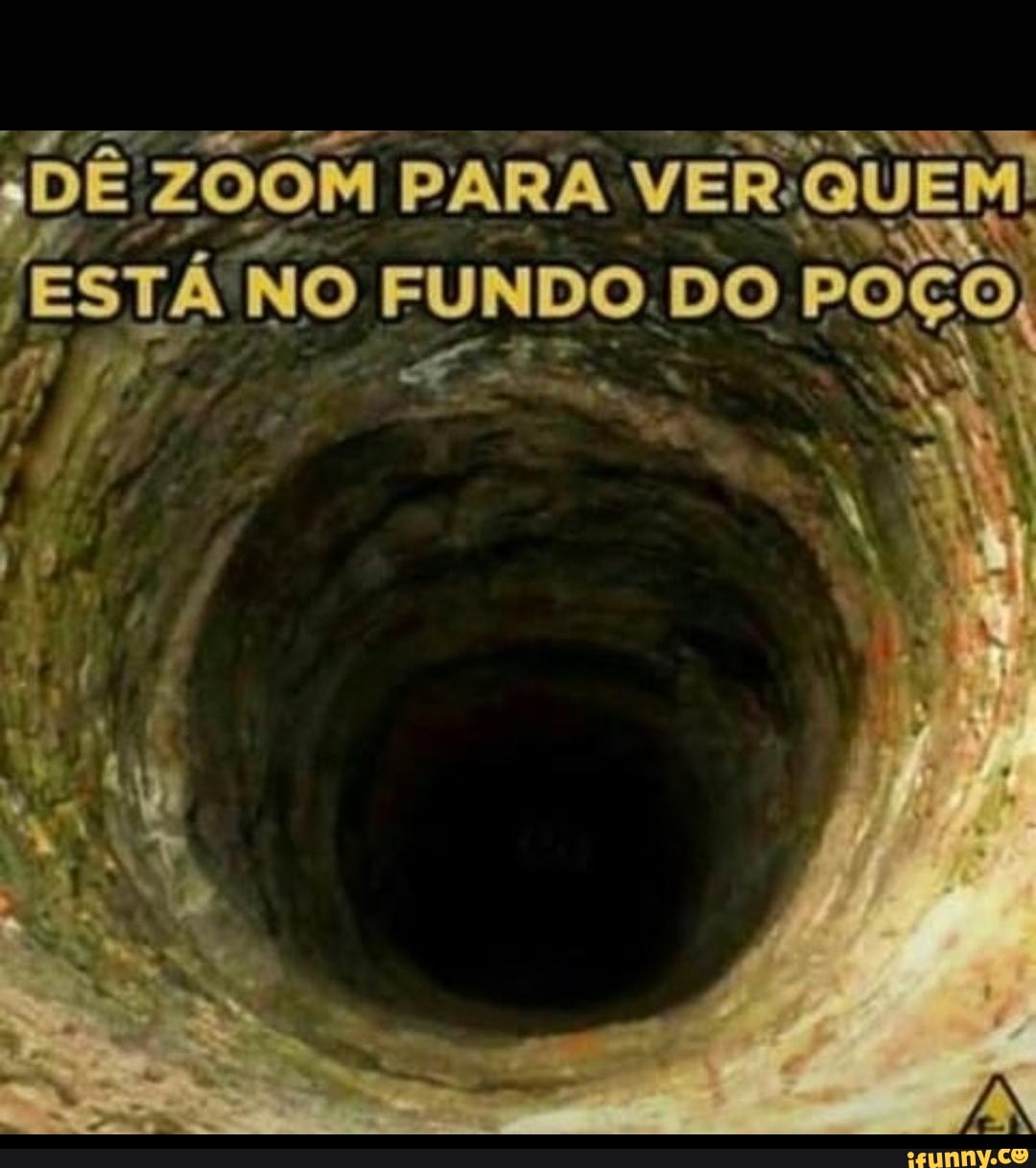 DÊ 'ZOOM PARA VER:QUEM!
ERA poço,
