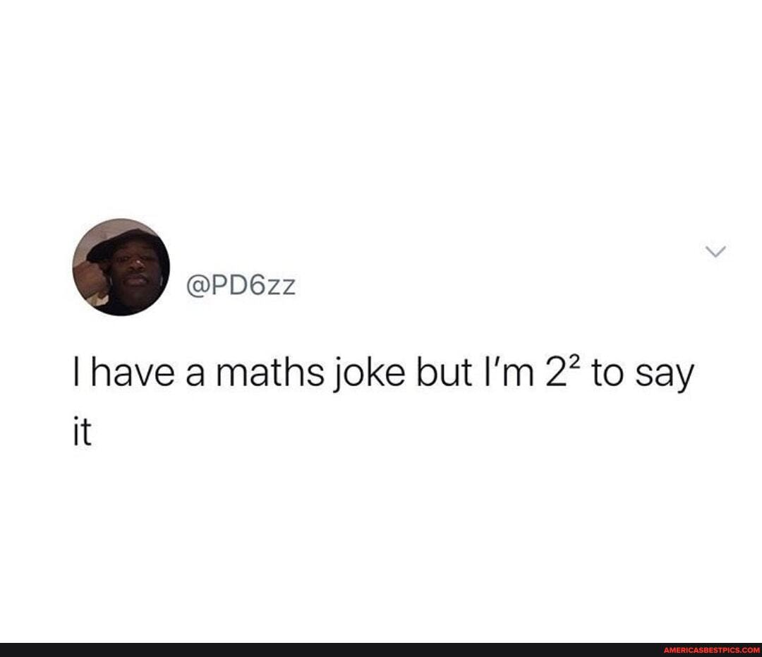 DD @PD6zz
I have a maths joke but I'm 2? to say it