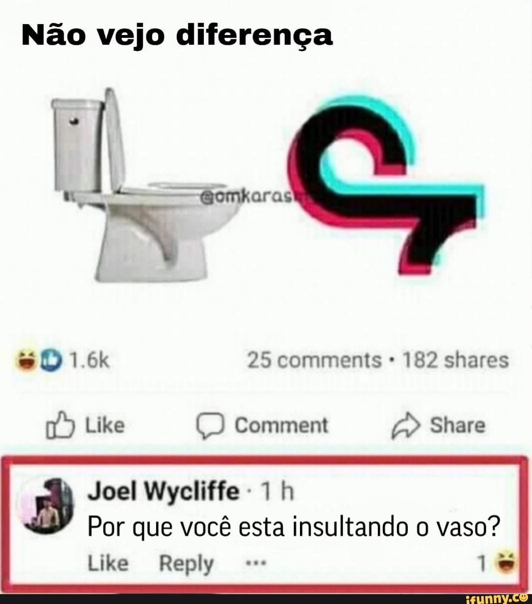 Não vejo diferença
182 shares
mn) Like C) Comment A) Share
Joel Wycliffe 1h
Por que você esta insultando o vaso?