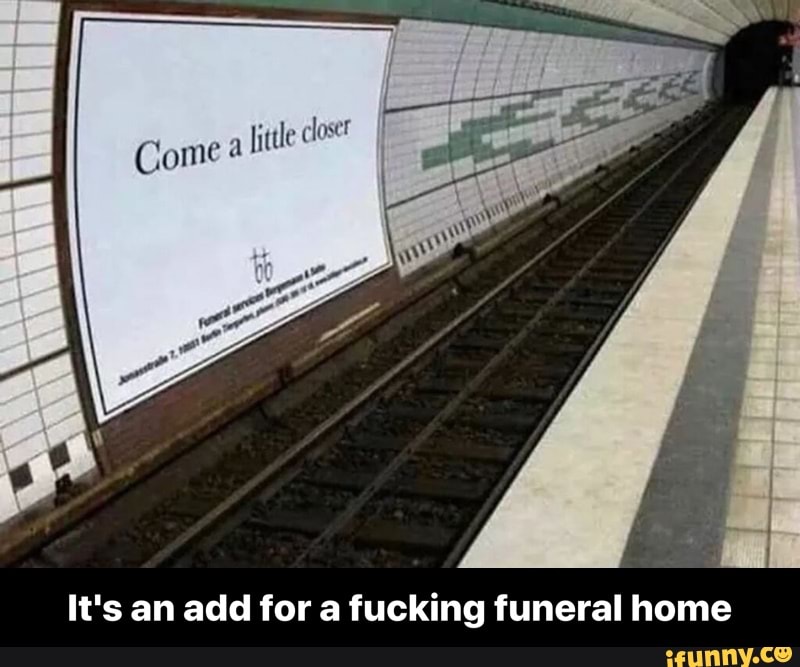It's an add for a fucking funeral home - It's an add for a fucking funeral home