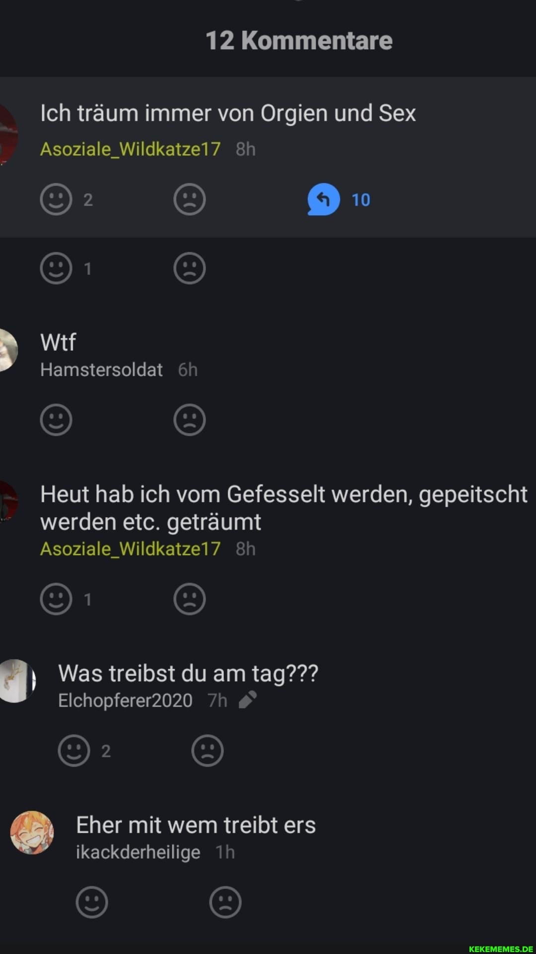 12 Kommentare
Ich träum immer von Orgien und Sex
Asoziale_Wildkatze17 &h
9
Hamstersoldat oh
Heut hab ich vom Gefesselt werden, gepeitscht werden etc. geträumt
Asoziale Wildkatze17 &h
Was treibst du am tag???
Elchopferer2020
Eher mit wem treibt ers
ikackderheilige