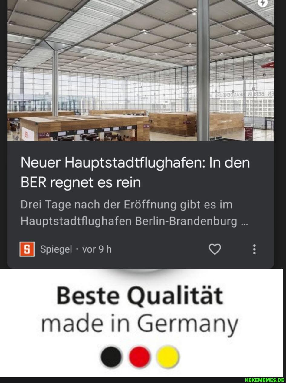 Neuer Hauptstadtflughafen: In den
BER regnet es rein
Drei Tage nach der Eröffnung gibt es im
Hauptstadtflughafen Berlin-Brandenburg
Spiegel vorsh
Beste Qualität
made in Germany