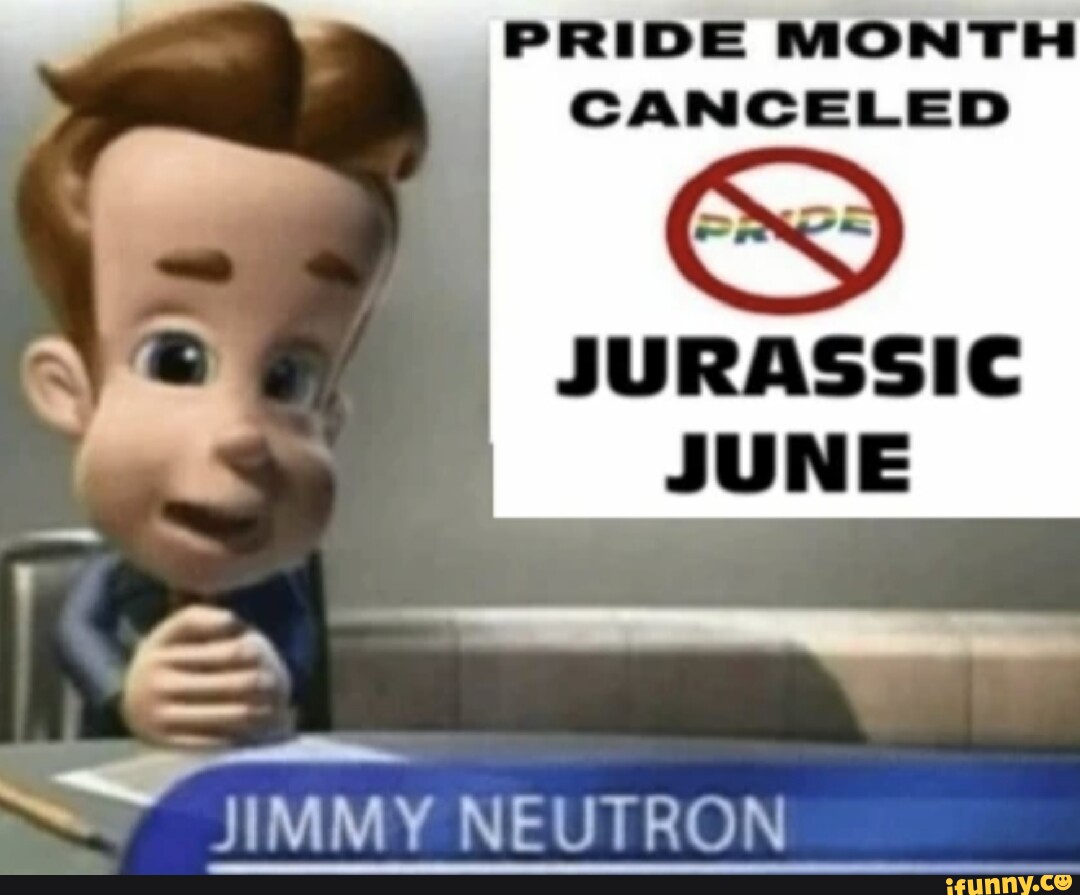 Pride Month Canceled Jurassic June Us Jimmy Neutron I - Ifunny