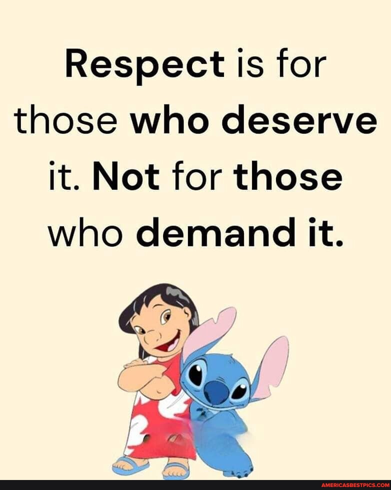 Respect Is For Those Who Deserve It Not For Those Who Demand It