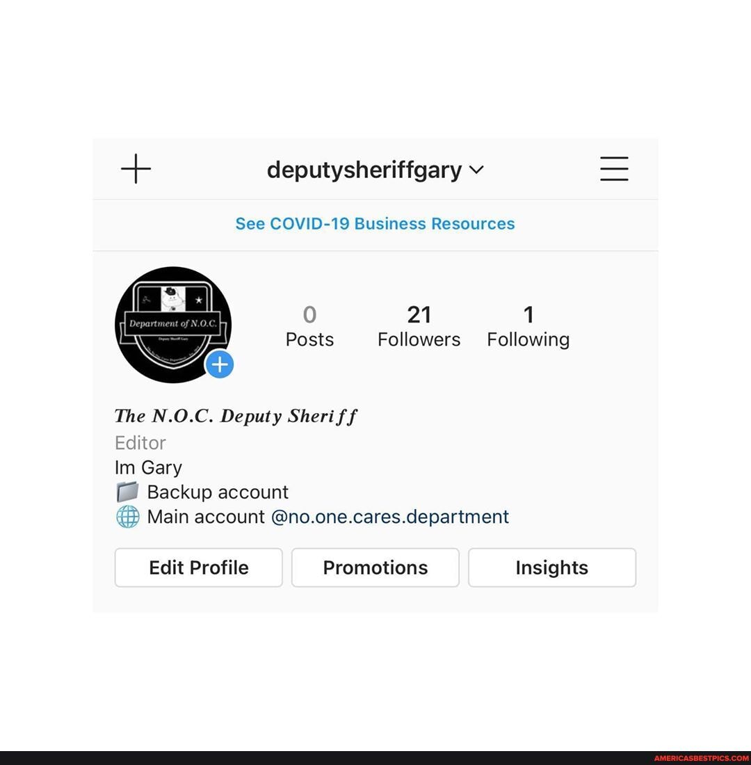 + deputysheriffgary v
See COVID-19 Business Resources
21 1
Posts Followers Following
The N.O.C. Deputy Sheriff
Editor
Im Gary
Backup account
Main account @no.one.cares.department
Edit Profile Promotions Insights