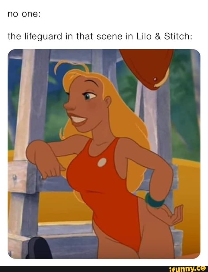 no one:
the lifeguard in that scene in Lilo & Stitch: