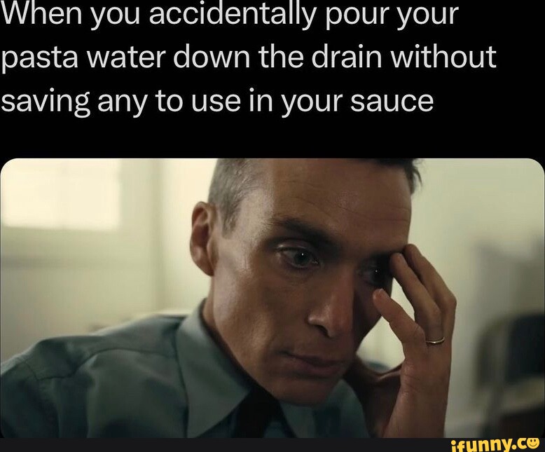When you accidentally pour your pasta water down the drain without saving any to use in your