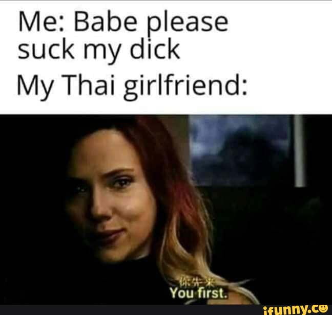 Reverse Card Me Babe Please Suck My Dick My Thai Girlfriend You First Ifunny