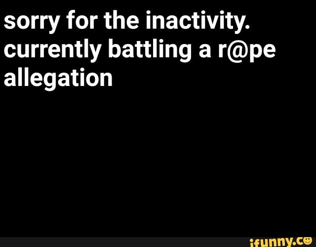 sorry for the inactivity.
currently battling a allegation