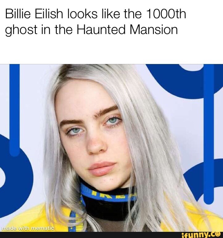 Billie Eilish looks like the 1000th ghost in the Haunted Mansion - iFunny