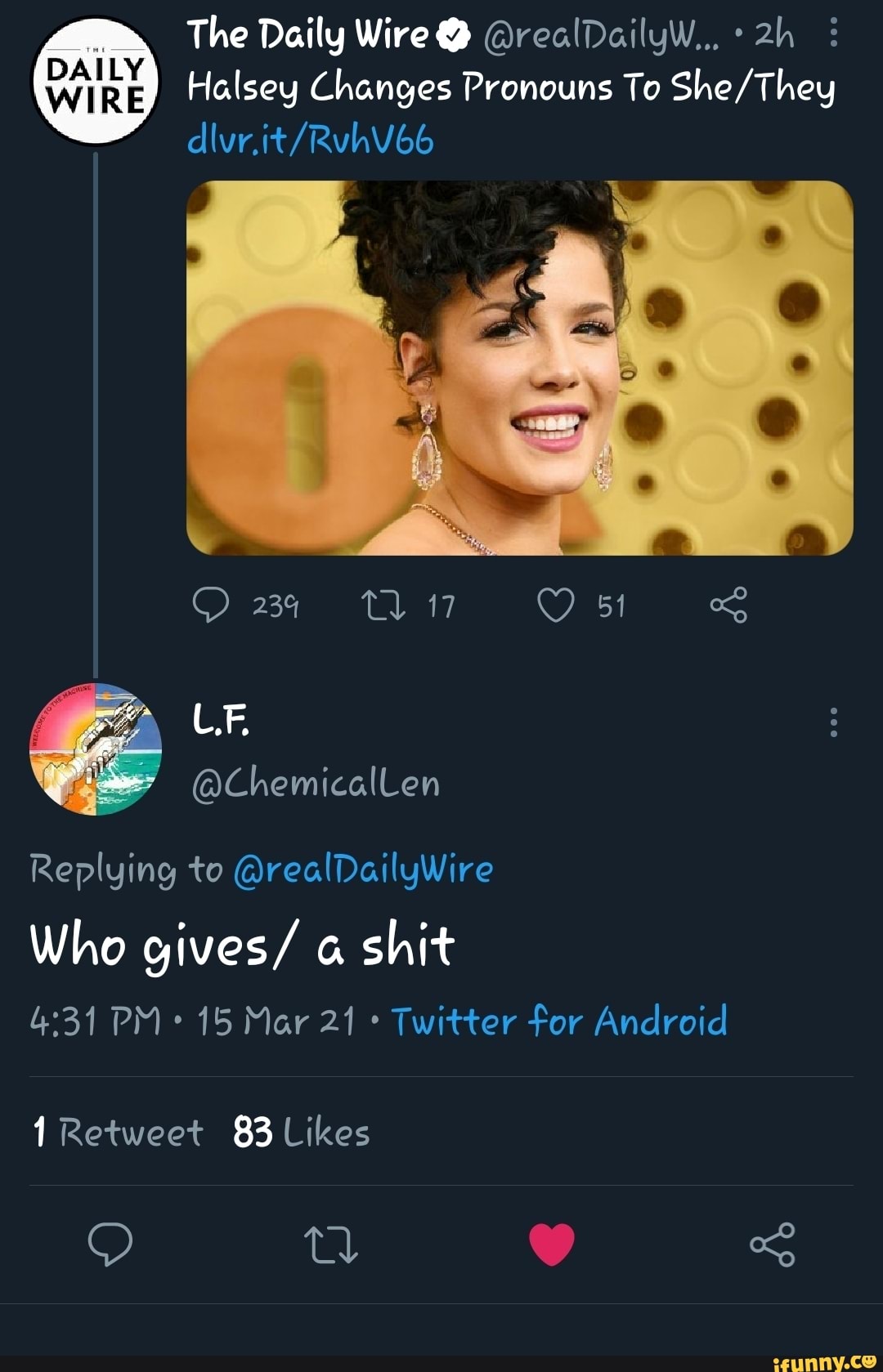 DAILY WIRE
The Daily Wire@ @realDailyW...
Halsey Changes Pronouns To
234 17 51
Replying to @realDailuWire
Who gives/ shit
PM
PM 15 Mar 21 Twitter for Android
Retweet 83 Likes