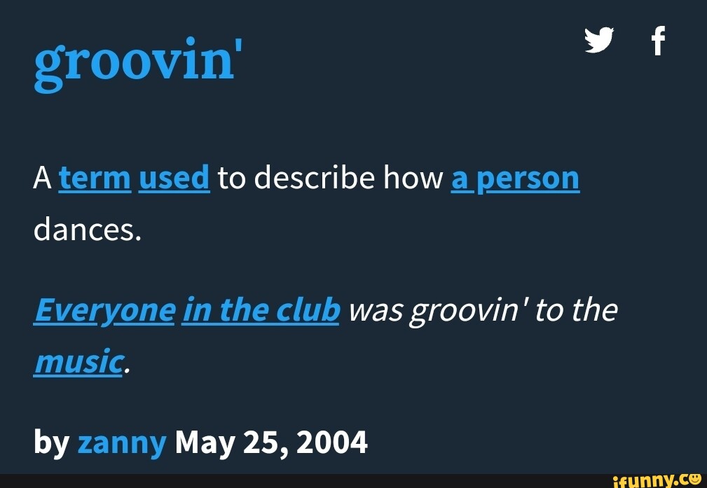Groovin' A term used to describe how a person dances. Everyone in the
