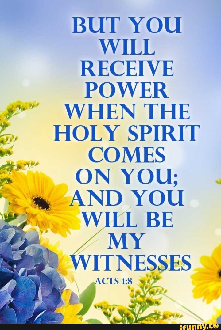 BUT YOU WILL RECEIVE POWER WHEN THE HOLY SPIRIT COMES ON YOU; AND YOU ...