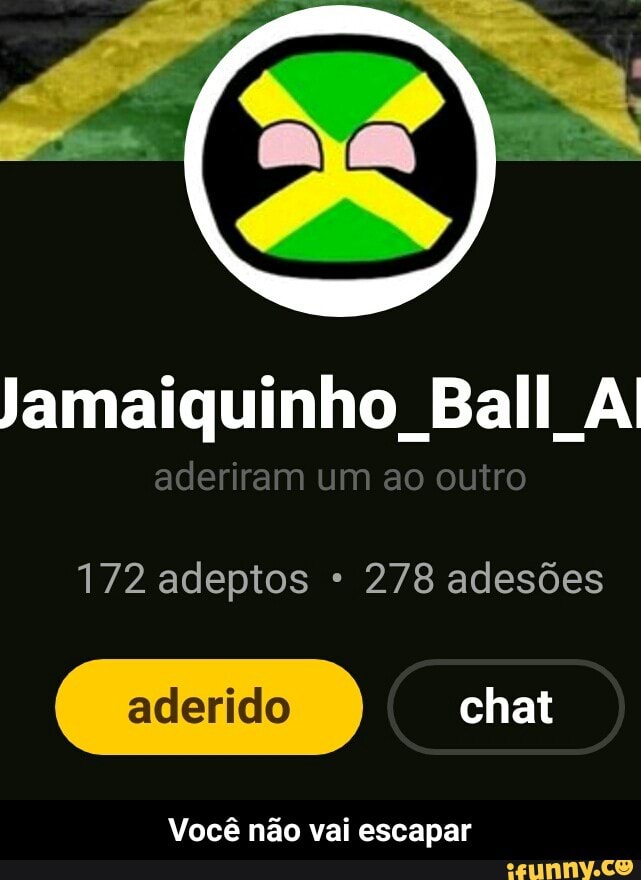 Jamaiquinho Ball Al
172 adeptos 278 adesões
Você não vai escapar - Você não vai escapar