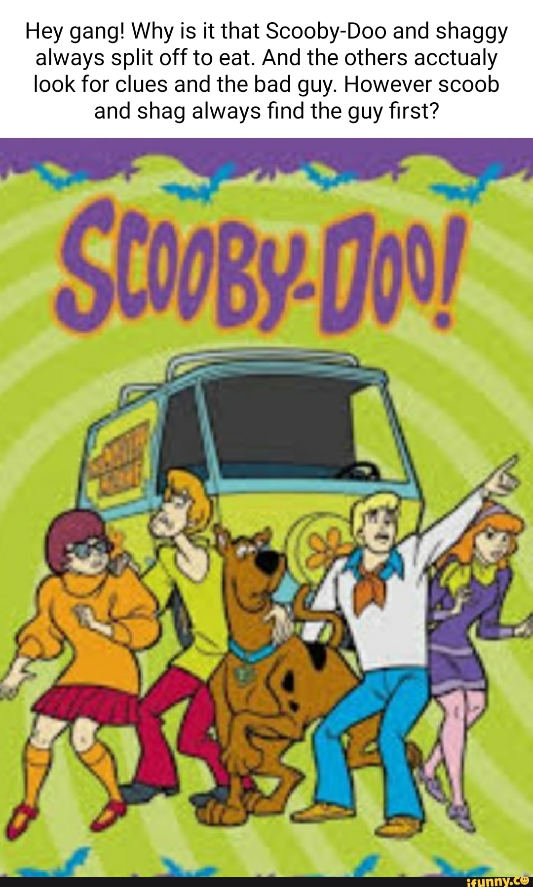 Hey gang! Why is it that ScoobyDoo and shaggy always split off to eat