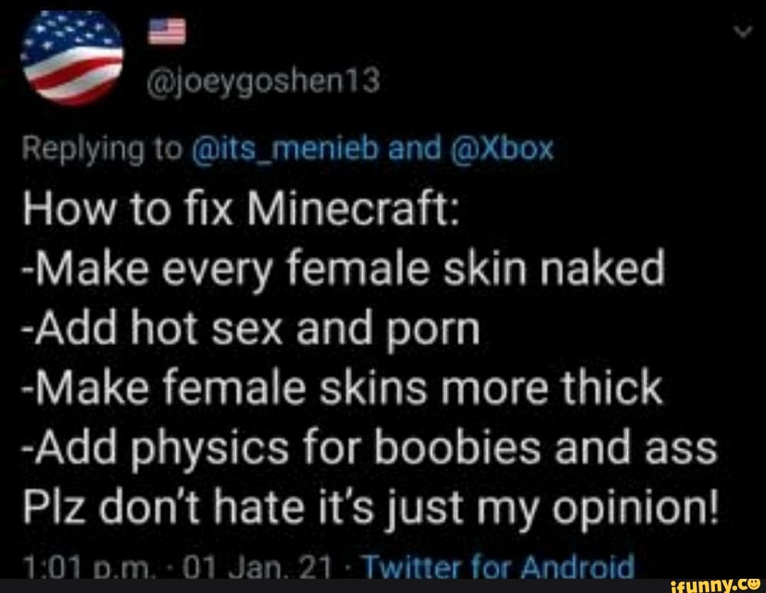 joeygoshen13 Replying to men and @Xbox How to fix Minecraft: -Make every female  skin naked -Add