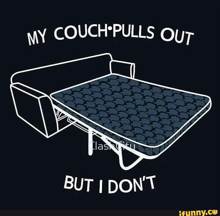 MY COUCH'PULLS OUT BUT I DON'T )