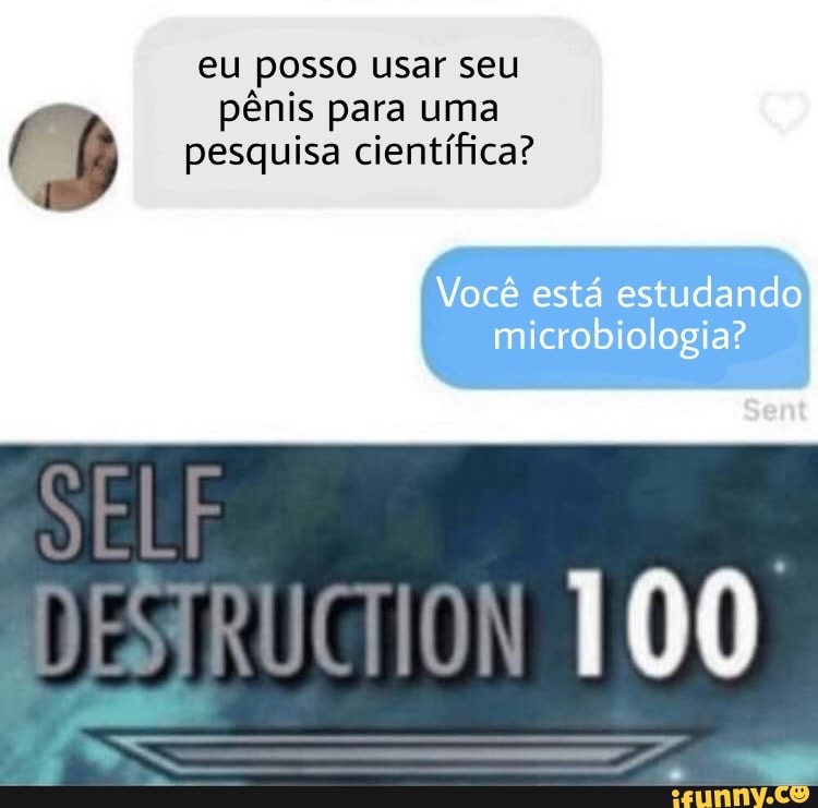 eu posso usar seu
pênis para uma pesquisa científica?
Você está estudando microbiologia?