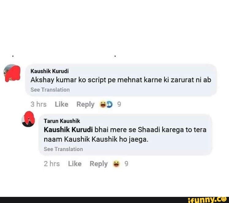 Kaushik Kurudi See Translation 3hrs Like Reply D 9 E Tarun Kaushik Kaushik Kurudi Bhai Mere Se Shaadi Karega To Tera Naam Kaushik Kaushik Ho Jaega See Translation 2hrs Like Reply 9