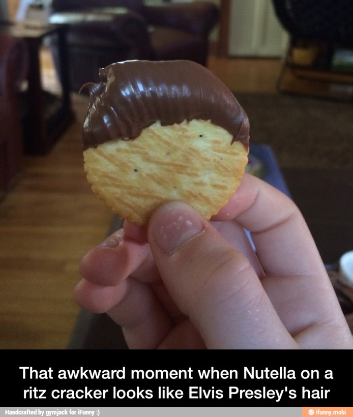 That awkward moment when Nutella on a
ritz cracker looks like Elvis Presley's hair - That awkward moment when Nutella on a ritz cracker looks like Elvis Presley's hair