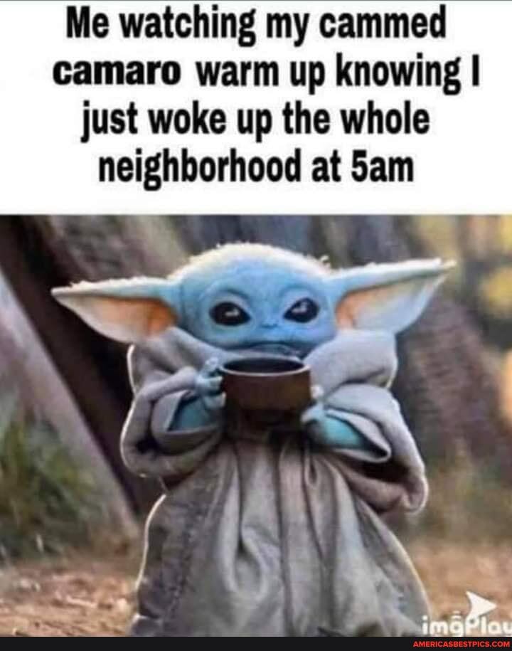 Me watching my cammed camaro warm up knowing I just woke up the whole neighborhood at