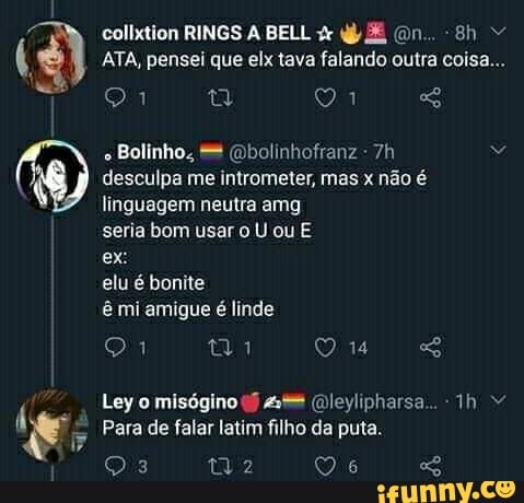 é ATA, pensei que elx tava falando outra coisa...
e
Bolinho, (bolinhofranz
desculpa me intrometer, mas x não é
linguagem neutra amg
seria bom usar o U ou E
elu é bonite
ê mi amigue é linde
Para de falar latim filho da puta.