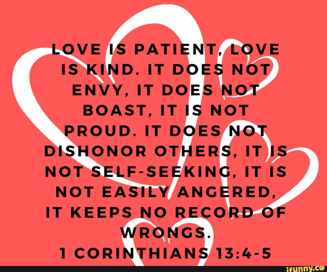 LOVE IS PATIENT, LOVE IS KIND. IT DOES NOT ENVY, IT DOES NOT BOAST, IT ...