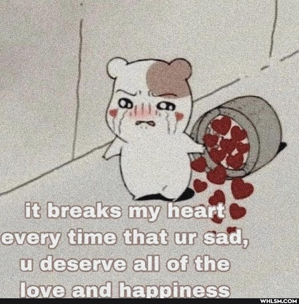 it breaks myjheartI every the)