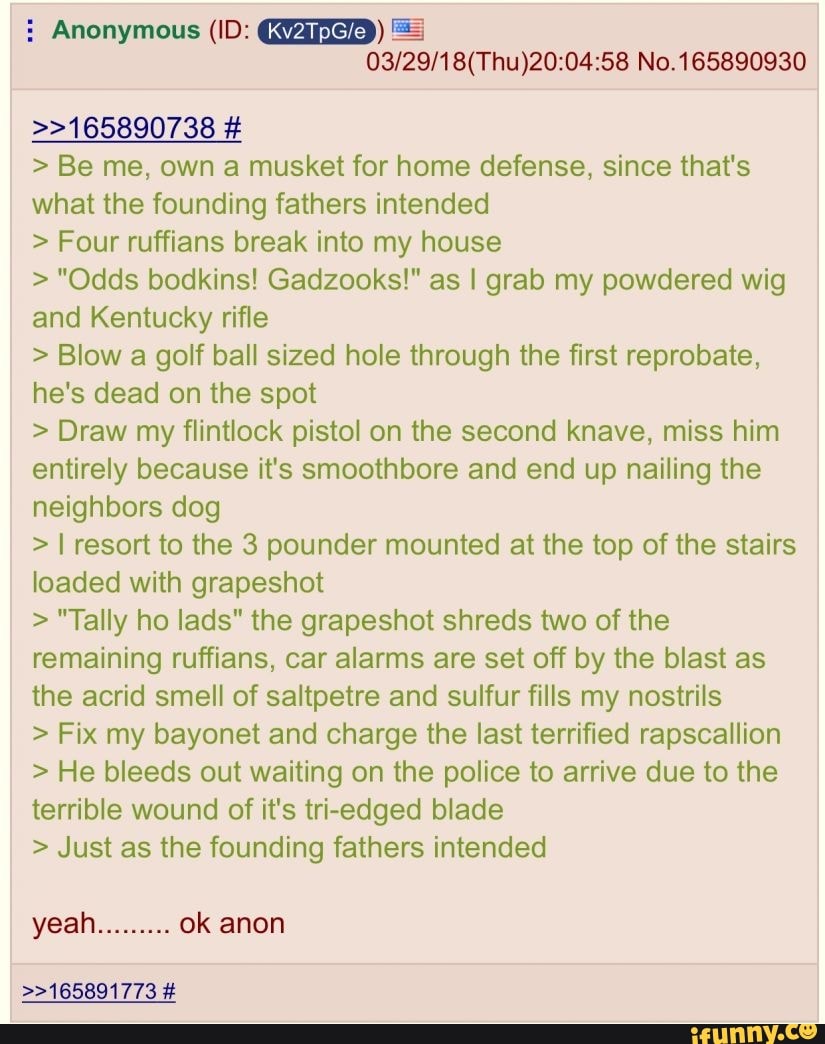 03/29/18(Thu)200458 No.165890930 >>165890738 > Be me, own a musket