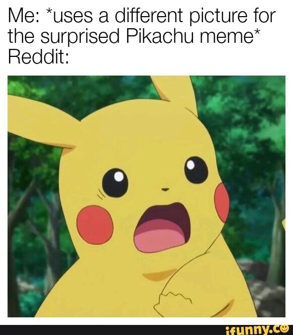 Me Uses A Different Picture For The Surprised Pikachu Meme