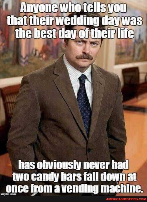 Anyone wha iells you thai their weddilig tay was ihe best day of their life
has obviously never had
iwa candy bars fall down at ane nnn fram vending maarhing