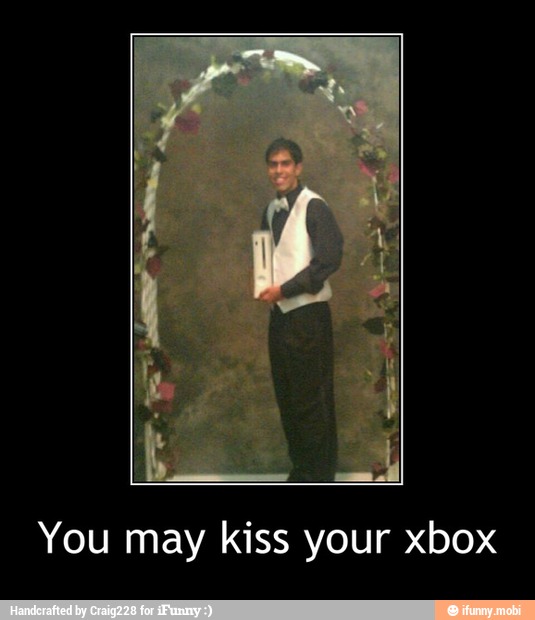 You may kiss your xbox - You may kiss your xbox