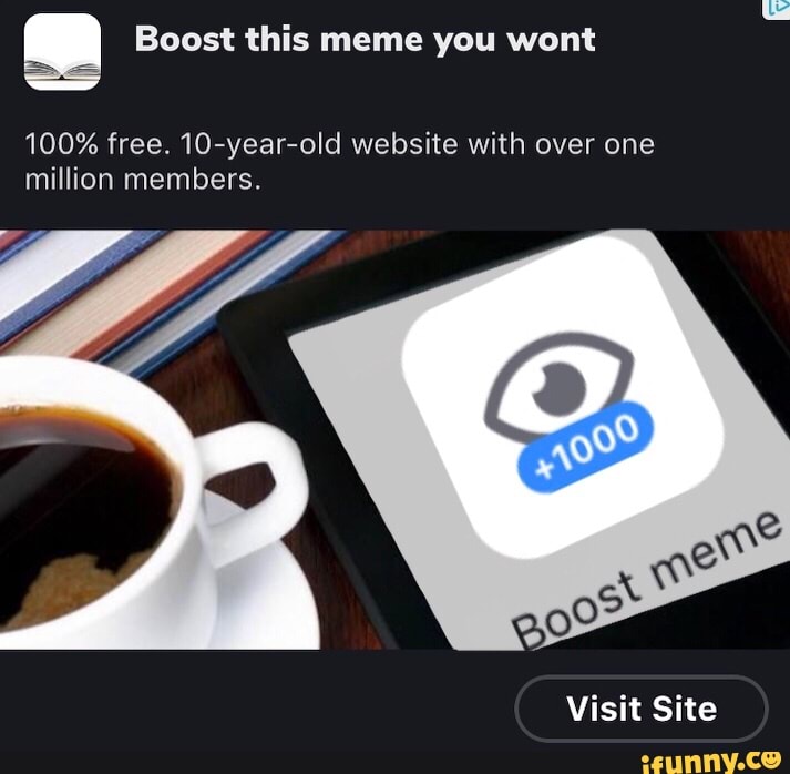Boost this meme you wont 100% free. 10-year-old website with million ...