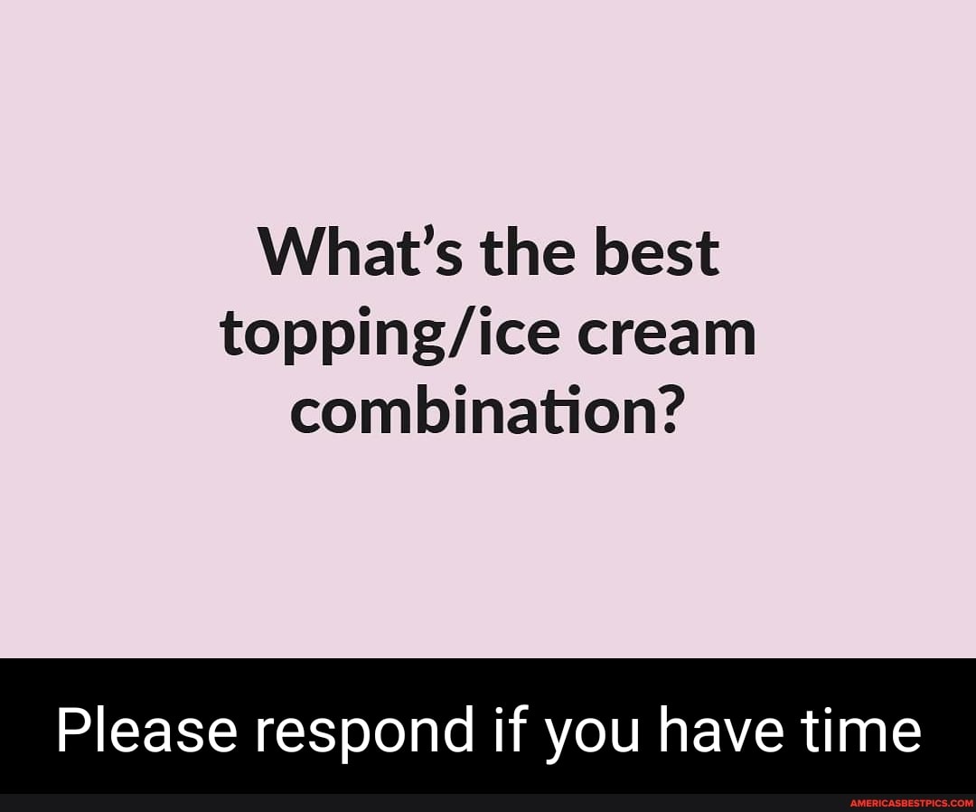What's the best cream combination?
Please respond if you have time