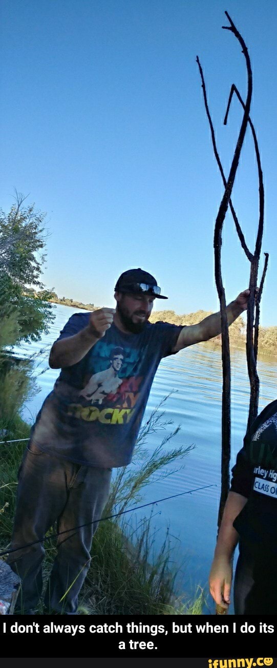 I don't always catch things, but when I do its a tree.
