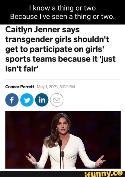 I know a thing or two
Because I've seen a thing or two.
Caitlyn Jenner says transgender girls shouldn't get to participate on girls' sports teams because it 'just isn't fair'
Connor Perret