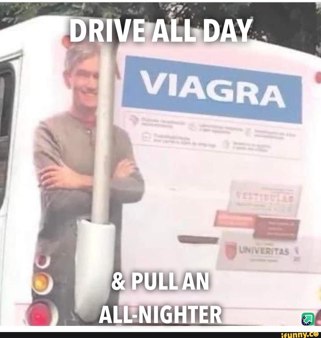 funny #viagra #dirty_jokes - DRIVE ALL DAY PULL AN i ALL-NIGHTER 