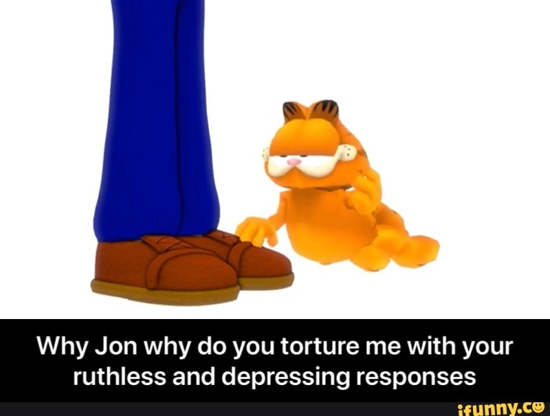Why Jon why do you torture me with your
ruthless and depressing responses - Why Jon why do you torture me with your ruthless and depressing responses