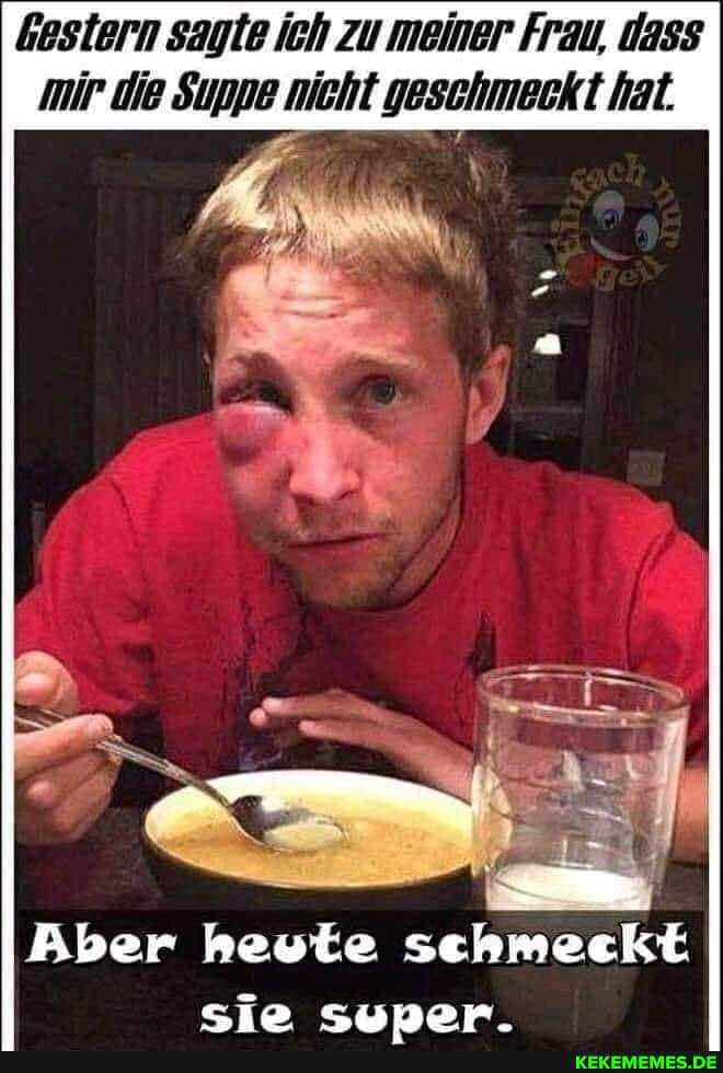 testern sagte ich Zu meiner Frau, dass mir die Suppe nicht geschmeckt hat.
Bber heute
sie super.