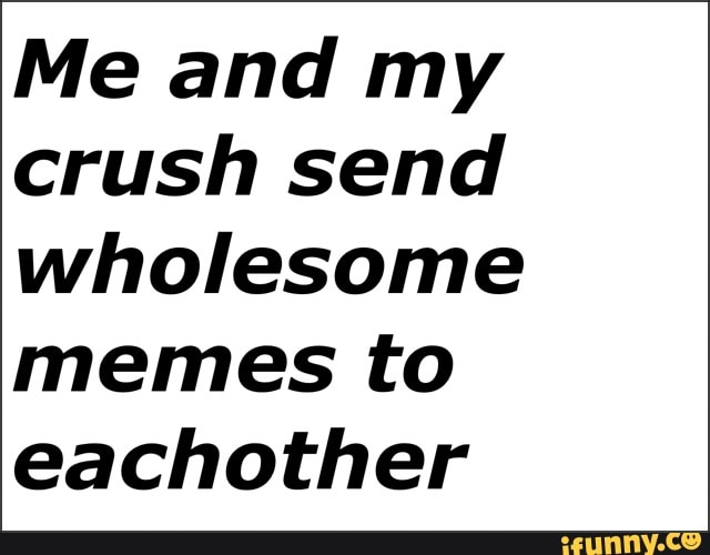 Wholesome Memes For Crush - Your daily dose of fun!