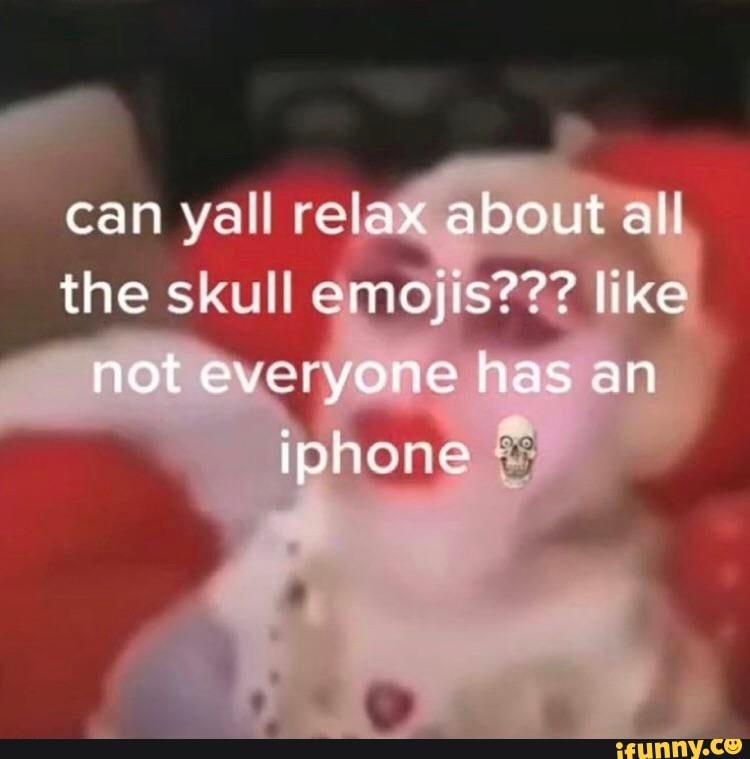 Can yall relax about all the skull emojis??? like very eh an iphone