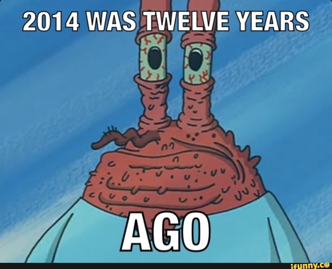 2014 WAS TWELVE YEARS AGO - iFunny