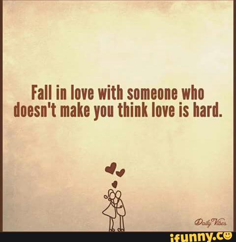 Fall In Love With Someone Who Doesn T Make Yºu Think Love Is Hard Ifunny