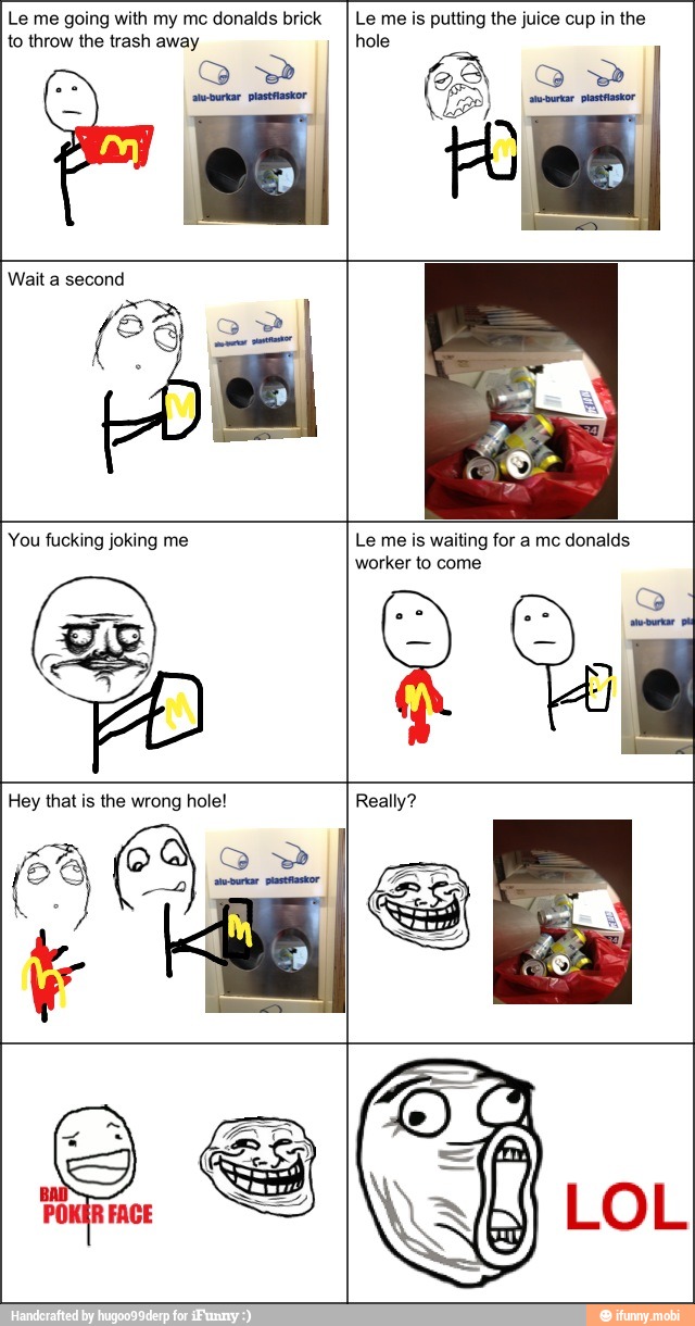 Le me going with my mo donalds brick
to throw the trash away
Le me is putting the juice cup in the
hole
Meteor Le me is waiting for a mc donalds