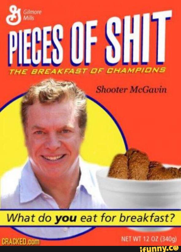 PIEBES [IF SHIT
THE BREAKFAST UF CHAMPIONS
What do you eat for breakfast?