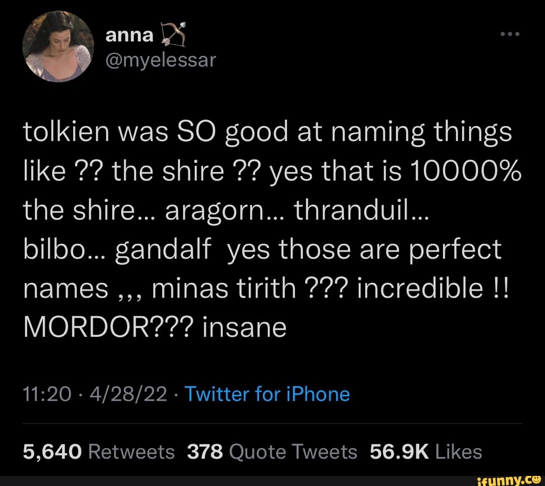 Anna myelessar Tolkien Was SO Good At Naming Things Like The Shire Yes