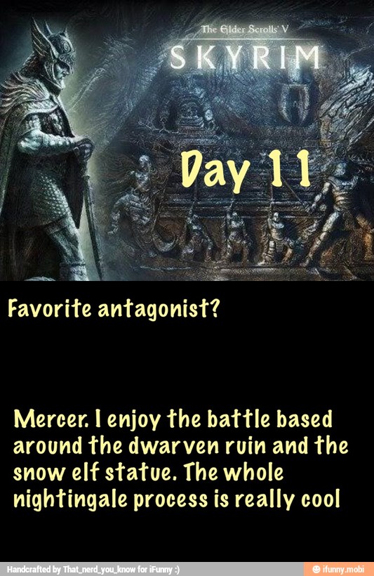 E
Favorite antagonist?
Mercer. I enjoy the battle based
around the dwarven ruin and the
snow elf statue. The whole
nightingale process is really cool