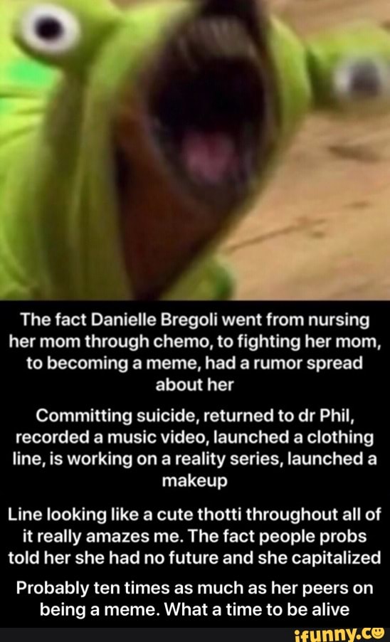 The Fact Danielle Bregoli Went From Nursing Her Mom Through Chemo To Fighting Her Mom To Becoming A Meme Had A Rumor Spread About Her Committing Suicide Returned To Dr Phil Recorded