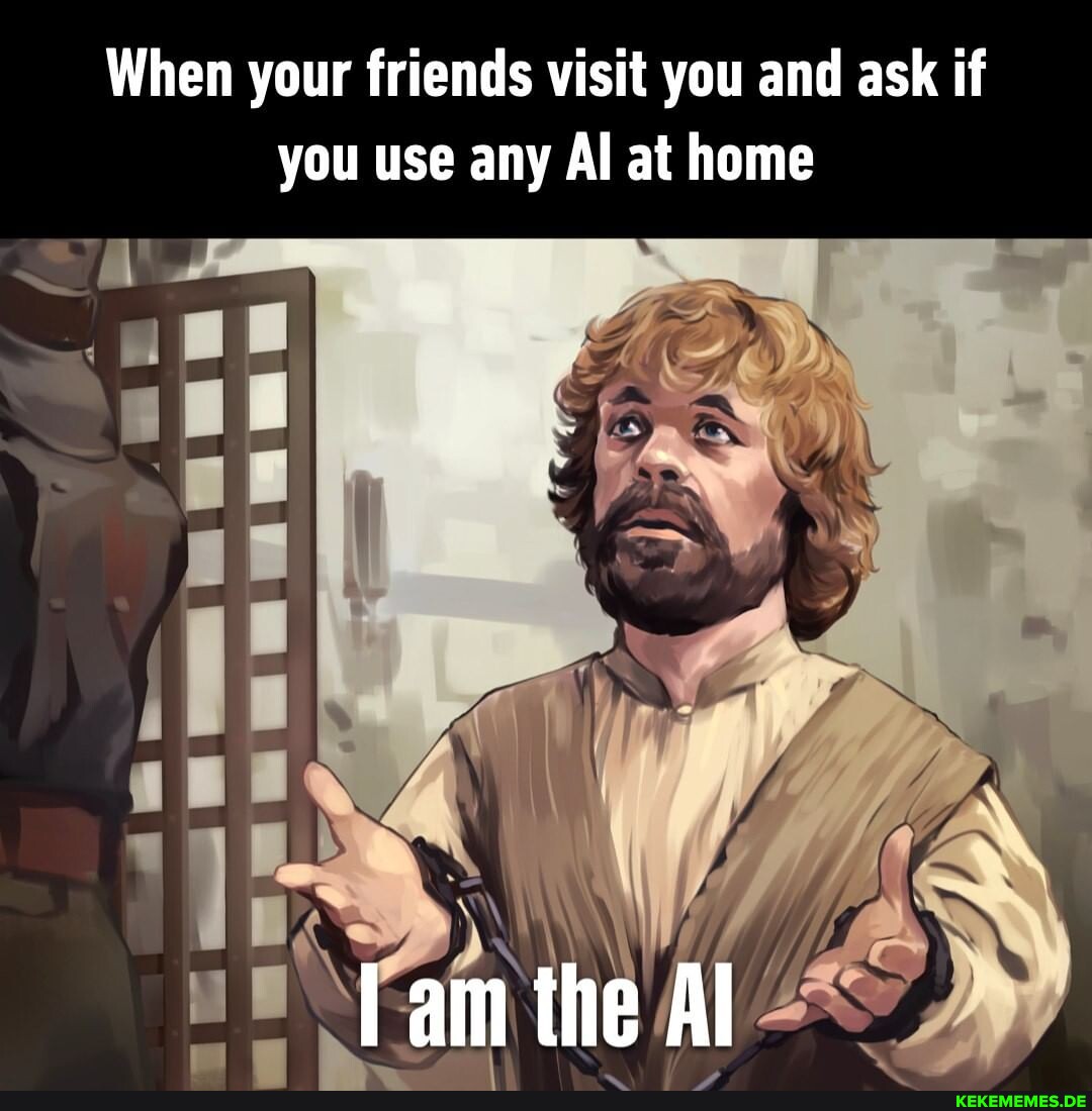 When your friends visit you and ask if you use any Al at home iI am the Al ak