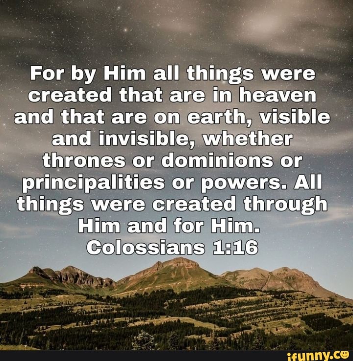 For by Him all things were created that are in heaven and that are on ...